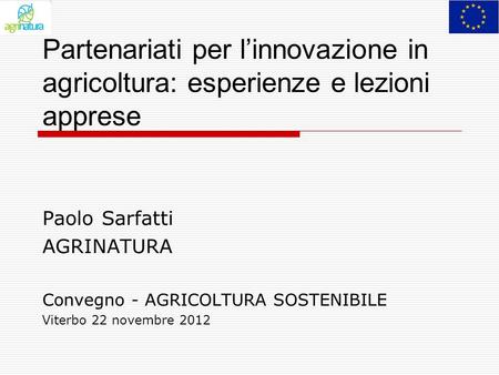 Partenariati per linnovazione in agricoltura: esperienze e lezioni apprese Paolo Sarfatti AGRINATURA Convegno - AGRICOLTURA SOSTENIBILE Viterbo 22 novembre.