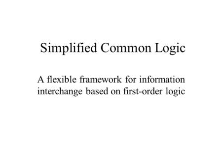 Simplified Common Logic A flexible framework for information interchange based on first-order logic.