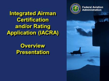 What is IACRA? IACRA, the Integrated Airman Certification and/or Rating Application, is a web-based application that uses online validation and digital.