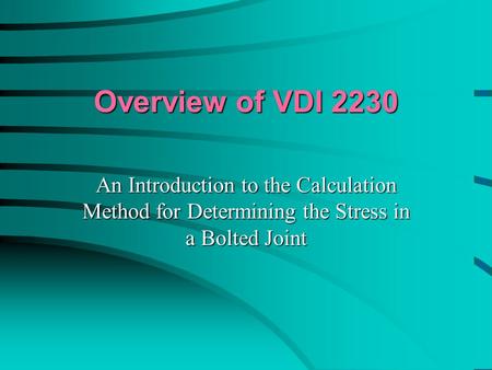 Overview of VDI 2230 An Introduction to the Calculation Method for Determining the Stress in a Bolted Joint.