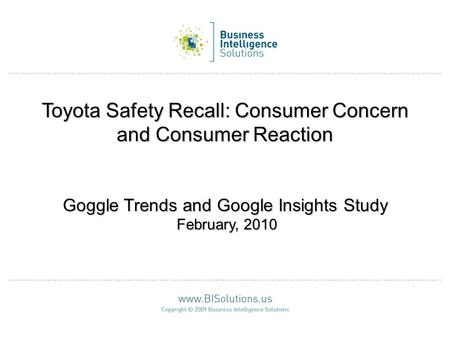 Toyota Safety Recall: Consumer Concern and Consumer Reaction Goggle Trends and Google Insights Study February, 2010.
