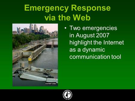 Emergency Response via the Web Two emergencies in August 2007 highlight the Internet as a dynamic communication tool.