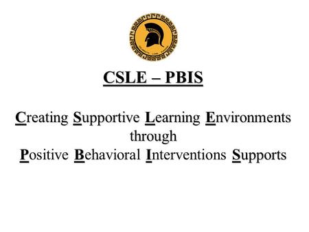 CSLE – PBIS Creating Supportive Learning Environments through