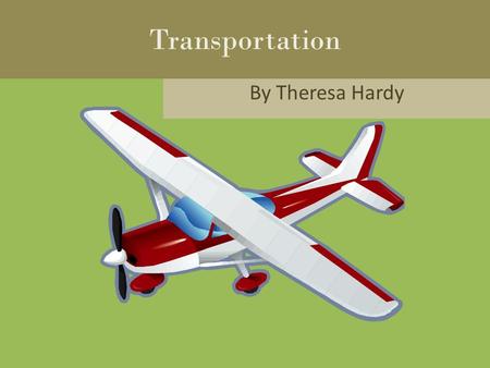 By Theresa Hardy Transportation. Today my class is learning about transportation.