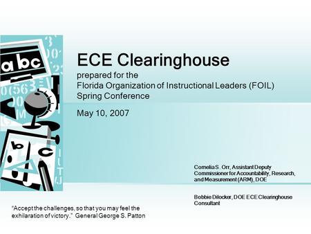 ECE Clearinghouse prepared for the Florida Organization of Instructional Leaders (FOIL) Spring Conference May 10, 2007 Accept the challenges, so that you.