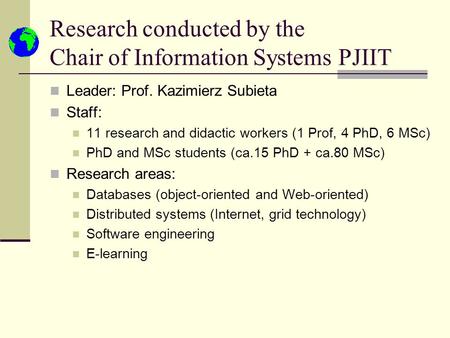 Research conducted by the Chair of Information Systems PJIIT Leader: Prof. Kazimierz Subieta Staff: 11 research and didactic workers (1 Prof, 4 PhD, 6.