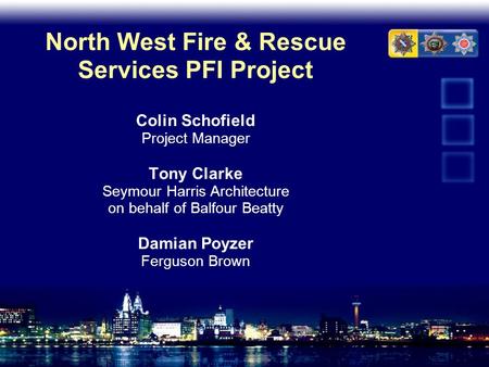 North West Fire & Rescue Services PFI Project Colin Schofield Project Manager Tony Clarke Seymour Harris Architecture on behalf of Balfour Beatty.