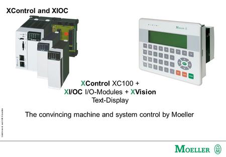 Schutzvermerk nach DIN 34 beachten XControl XC100 + XI/OC I/O-Modules + XVision Text-Display The convincing machine and system control by Moeller XControl.