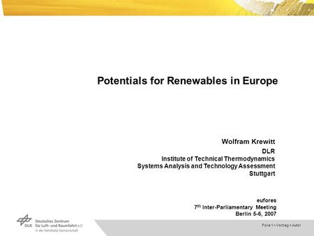 Dokumentname > 23.11.2004 Folie 1 > Vortrag > Autor Potentials for Renewables in Europe Wolfram Krewitt DLR Institute of Technical Thermodynamics Systems.