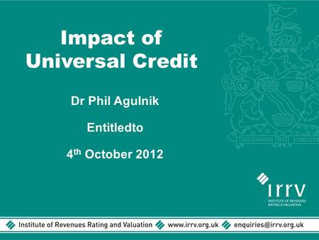 Impact of Universal Credit Dr Phil Agulnik Entitledto 4 th October 2012.