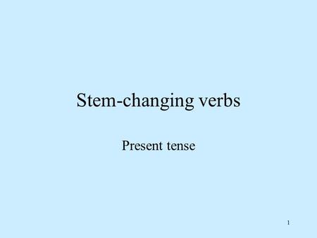 1 Stem-changing verbs Present tense. 2 Irregular verbs What irregular verbs to do you know? What makes them irregular?
