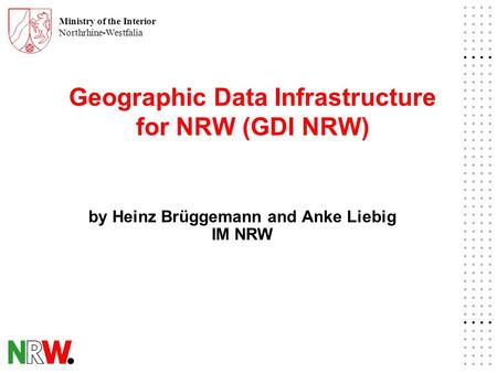 Ministry of the Interior Northrhine-Westfalia Geographic Data Infrastructure for NRW (GDI NRW) by Heinz Brüggemann and Anke Liebig IM NRW.