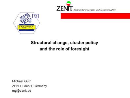 Zentrum für Innovation und Technik in NRW Structural change, cluster policy and the role of foresight Michael Guth ZENIT GmbH, Germany