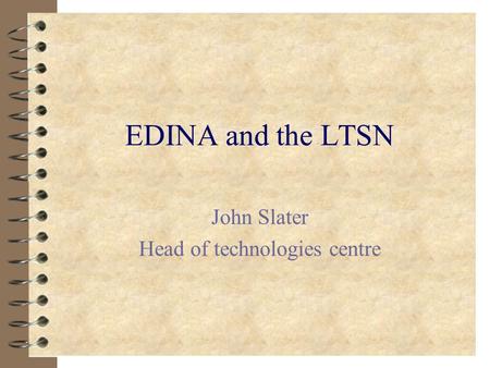 EDINA and the LTSN John Slater Head of technologies centre.