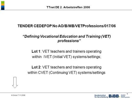 ® H.Gross 7.11.2006 TTnet DE 2. Arbeitstreffen 2006 TENDER CEDEFOP No AO/B/MB/VETProfessions/017/06 Defining Vocational Education and Training (VET) professions.