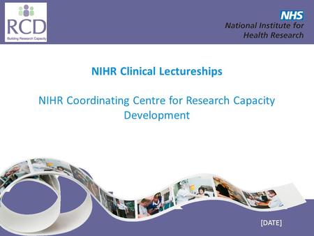 NIHR Coordinating Centre for Research Capacity Development www.nccrcd.nhs.uk NIHR Clinical Lectureships NIHR Coordinating Centre for Research Capacity.