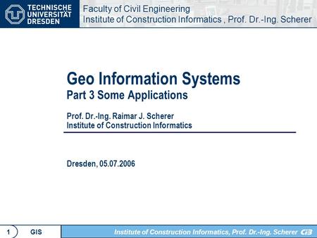 Faculty of Civil Engineering Institute of Construction Informatics, Prof. Dr.-Ing. Scherer Institute of Construction Informatics, Prof. Dr.-Ing. Scherer.