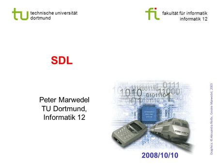 Fakultät für informatik informatik 12 technische universität dortmund SDL Peter Marwedel TU Dortmund, Informatik 12 Graphics: © Alexandra Nolte, Gesine.