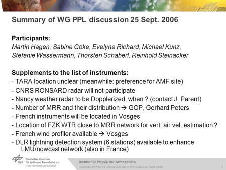 Institut für Physik der Atmosphäre 1 Summary of WG PPL discussion, 4th COPS workshop, Sept. 2006 Summary of WG PPL discussion 25 Sept. 2006 Participants: