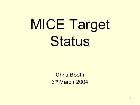1 MICE Target Status Chris Booth 3 rd March 2004.