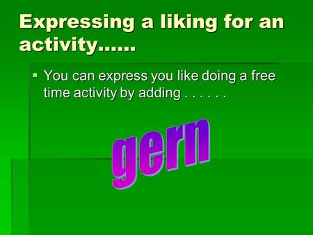 Expressing a liking for an activity…… You can express you like doing a free time activity by adding...... You can express you like doing a free time activity.