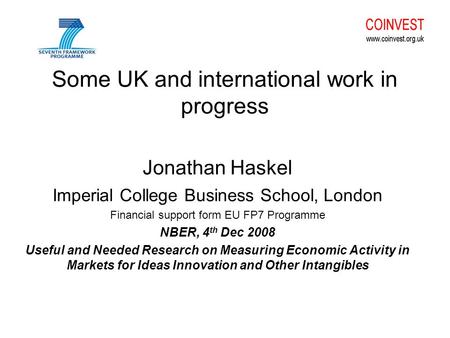 Some UK and international work in progress Jonathan Haskel Imperial College Business School, London Financial support form EU FP7 Programme NBER, 4 th.