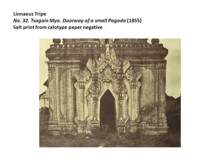 Linnaeus Tripe No. 32. Tsagain Myo. Doorway of a small Pagoda (1855) Salt print from calotype paper negative.