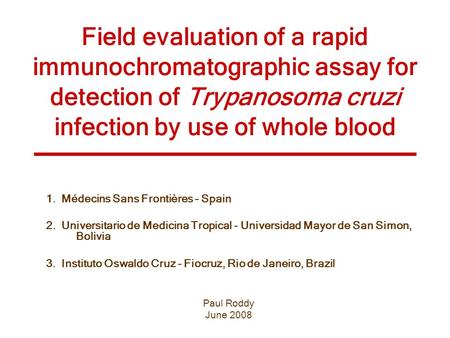 Field evaluation of a rapid immunochromatographic assay for detection of Trypanosoma cruzi infection by use of whole blood 1. Médecins Sans Frontières.