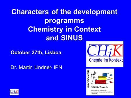 Characters of the development programms Chemistry in Context and SINUS October 27th, Lisboa Dr. Martin Lindner, IPN.