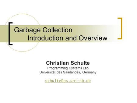 Garbage Collection Introduction and Overview Christian Schulte Programming Systems Lab Universität des Saarlandes, Germany