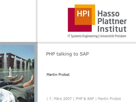 | 7. März 2007 | PHP & SAP | Martin Probst PHP talking to SAP Martin Probst.