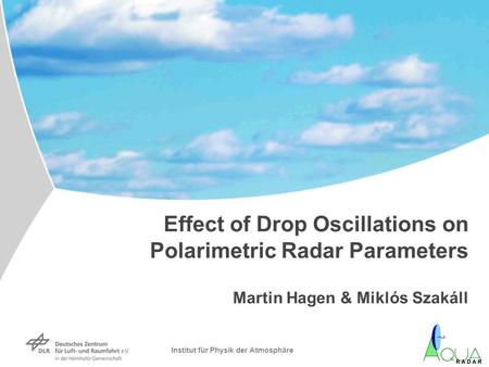 Institut für Physik der Atmosphäre Effect of Drop Oscillations on Polarimetric Radar Parameters Martin Hagen & Miklós Szakáll.