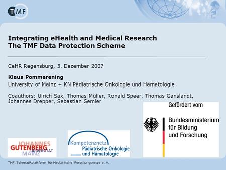 TMF, Telematikplattform für Medizinische Forschungsnetze e. V. Integrating eHealth and Medical Research The TMF Data Protection Scheme CeHR Regensburg,