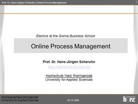 Prof. Dr. Hans-Jürgen Scheruhn | Online Process Management Hochschule Harz Wernigerode University for Applied Sciences 04.12.2009 1 Prof. Dr. Hans-Jürgen.
