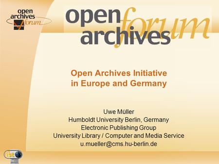 IST- 2001-320015 Open Archives Initiative in Europe and Germany Uwe Müller Humboldt University Berlin, Germany Electronic Publishing Group University Library.