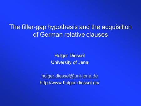 The filler-gap hypothesis and the acquisition of German relative clauses Holger Diessel University of Jena