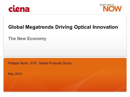 Global Megatrends Driving Optical Innovation The New Economy Philippe Morin, SVP, Global Products Group May 2010.