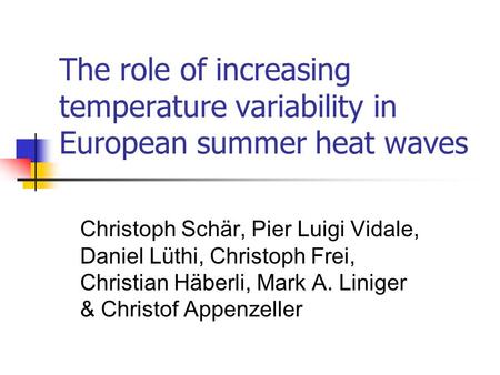 The role of increasing temperature variability in European summer heat waves Christoph Schär, Pier Luigi Vidale, Daniel Lüthi, Christoph Frei, Christian.