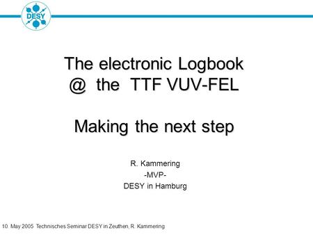 10. May 2005 Technisches Seminar DESY in Zeuthen, R. Kammering The electronic the TTF VUV-FEL Making the next step R. Kammering -MVP- DESY in.