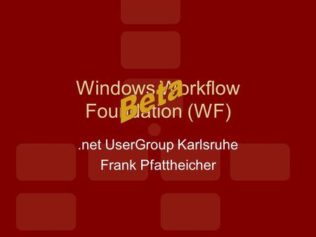 Windows Workflow Foundation (WF).net UserGroup Karlsruhe Frank Pfattheicher.