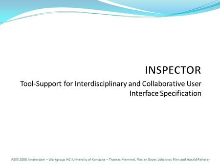 Tool-Support for Interdisciplinary and Collaborative User Interface Specification IADIS 2008 Amsterdam – Workgroup HCI University of Konstanz – Thomas.