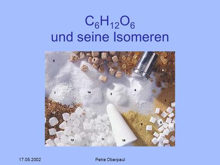 C6H12O6 und seine Isomeren 17.05.2002 Petra Oberpaul.