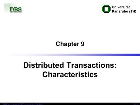 Universität Karlsruhe (TH) © 2007 Univ,Karlsruhe, IPD, Prof. Lockemann/Prof. BöhmTAV 9 Chapter 9 Distributed Transactions: Characteristics.
