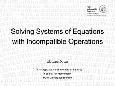 Ruhr- Universität Bochum Fakultät für Mathematik Informationssicherheit und Kryptologie Solving Systems of Equations with Incompatible Operations CITS.