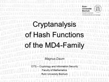 Ruhr- Universität Bochum Fakultät für Mathematik Informationssicherheit und Kryptologie Cryptanalysis of Hash Functions of the MD4-Family CITS – Cryptology.