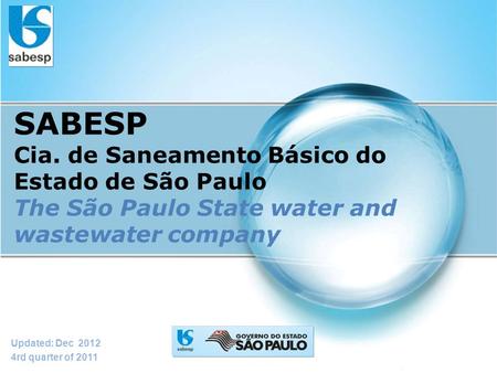 SABESP Cia. de Saneamento Básico do Estado de São Paulo The São Paulo State water and wastewater company Updated: Dec 2012 4rd quarter of 2011.