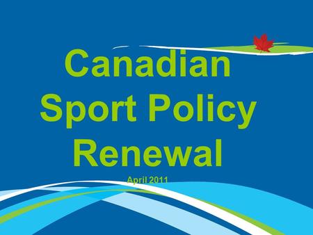 Canadian Sport Policy Renewal April 2011. 2 2 CSP Renewal Process To ensure orderly transition from the current Canadian Sport Policy to its successor.