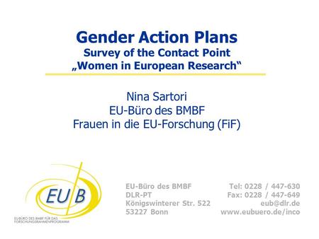 EU-Büro des BMBF DLR-PT Königswinterer Str. 522 53227 Bonn Tel: 0228 / 447-630 Fax: 0228 / 447-649  Gender Action Plans Survey.
