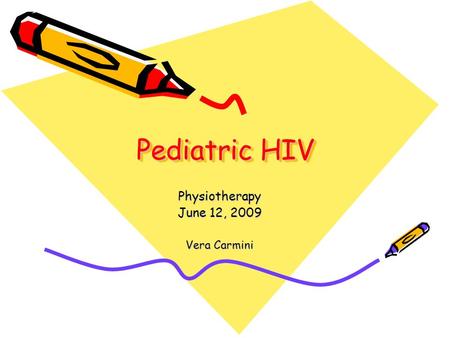 Pediatric HIV Physiotherapy June 12, 2009 Vera Carmini.