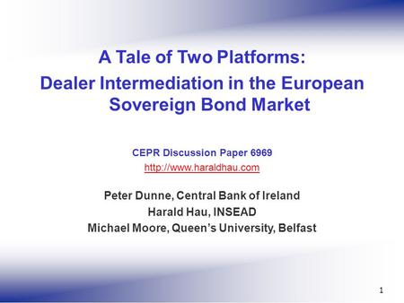1 A Tale of Two Platforms: Dealer Intermediation in the European Sovereign Bond Market CEPR Discussion Paper 6969  Peter Dunne,